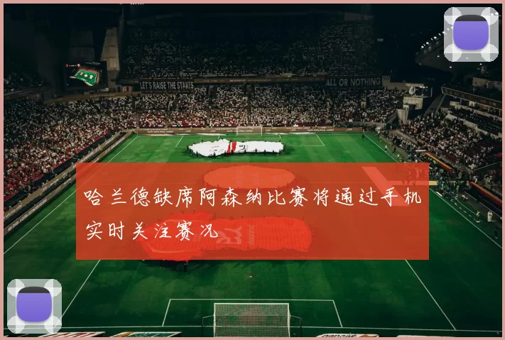 哈兰德缺席阿森纳比赛将通过手机实时关注赛况