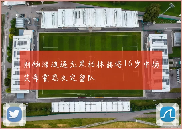 利物浦追逐无果柏林赫塔16岁中场艾希霍恩决定留队